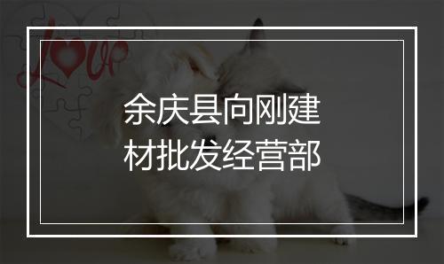 余庆县向刚建材批发经营部