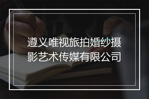 遵义唯视旅拍婚纱摄影艺术传媒有限公司