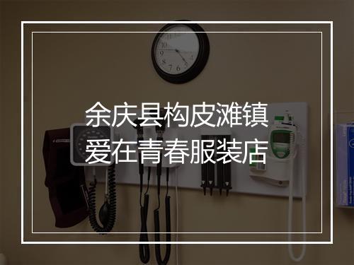 余庆县构皮滩镇爱在青春服装店