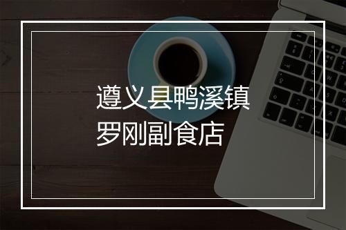 遵义县鸭溪镇罗刚副食店