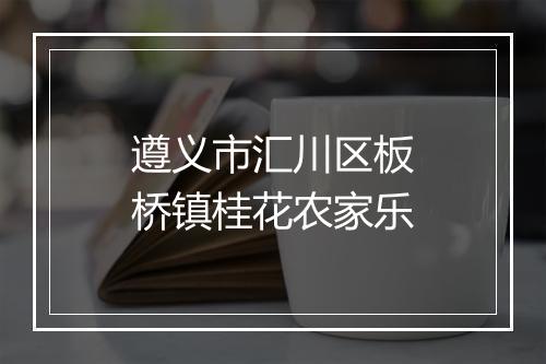 遵义市汇川区板桥镇桂花农家乐
