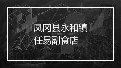 凤冈县永和镇任易副食店