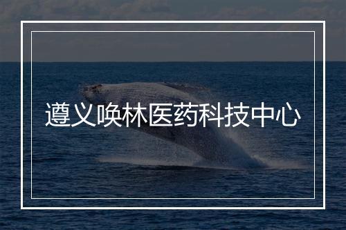遵义唤林医药科技中心