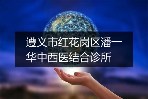 遵义市红花岗区潘一华中西医结合诊所