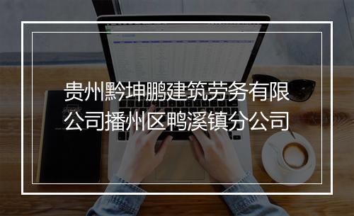 贵州黔坤鹏建筑劳务有限公司播州区鸭溪镇分公司