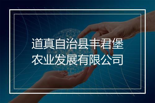 道真自治县丰君堡农业发展有限公司