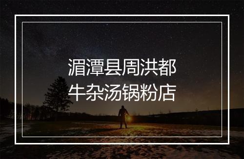 湄潭县周洪都牛杂汤锅粉店