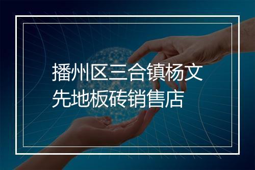 播州区三合镇杨文先地板砖销售店