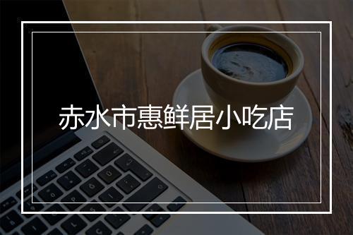 赤水市惠鲜居小吃店