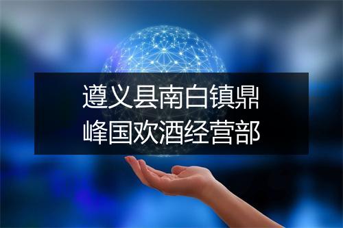 遵义县南白镇鼎峰国欢酒经营部