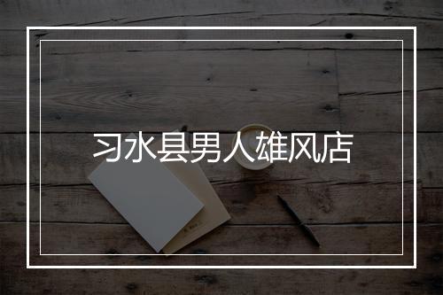 习水县男人雄风店