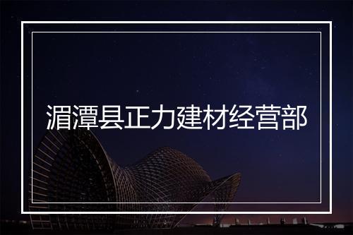 湄潭县正力建材经营部