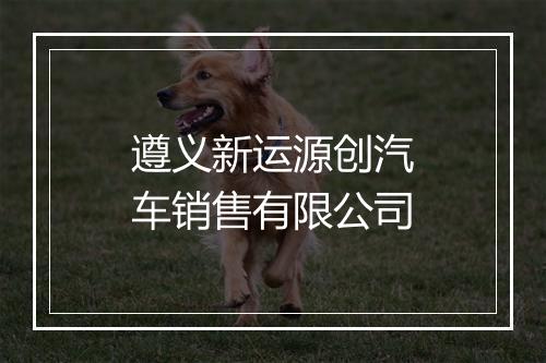 遵义新运源创汽车销售有限公司