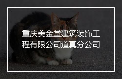 重庆美金堂建筑装饰工程有限公司道真分公司