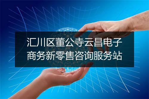 汇川区董公寺云昌电子商务新零售咨询服务站