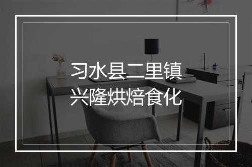 习水县二里镇兴隆烘焙食化