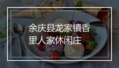 余庆县龙家镇香里人家休闲庄