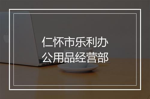 仁怀市乐利办公用品经营部