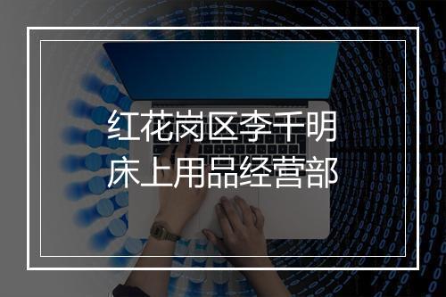 红花岗区李千明床上用品经营部