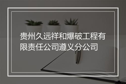 贵州久远祥和爆破工程有限责任公司遵义分公司