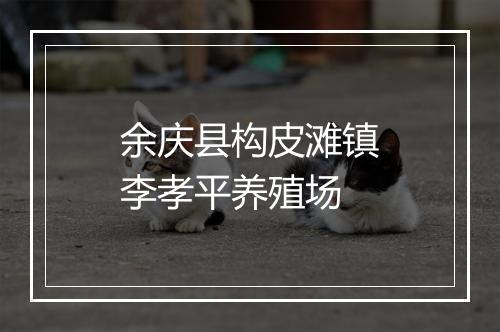 余庆县构皮滩镇李孝平养殖场