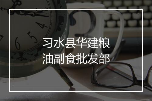 习水县华建粮油副食批发部