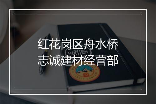红花岗区舟水桥志诚建材经营部