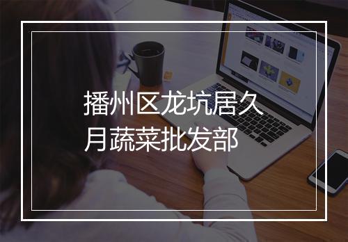 播州区龙坑居久月蔬菜批发部