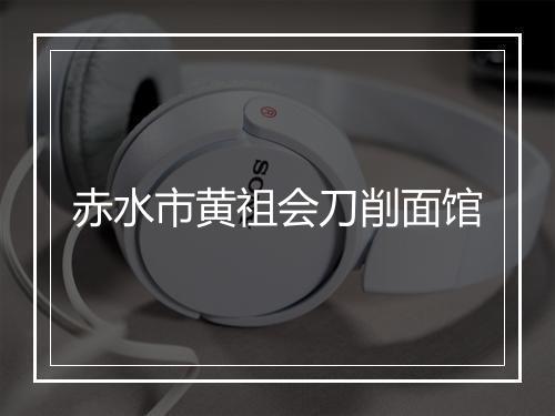 赤水市黄祖会刀削面馆