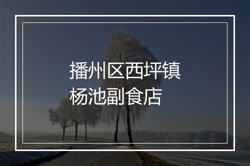 播州区西坪镇杨池副食店