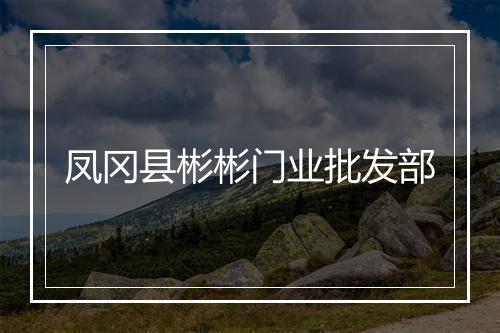 凤冈县彬彬门业批发部