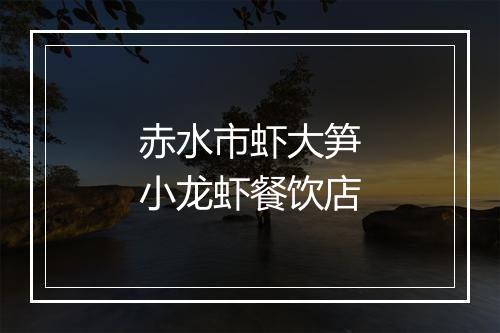赤水市虾大笋小龙虾餐饮店