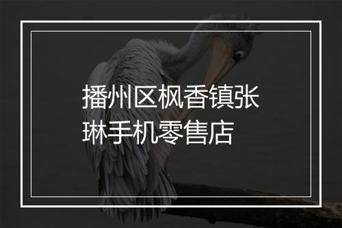 播州区枫香镇张琳手机零售店