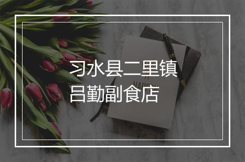 习水县二里镇吕勤副食店