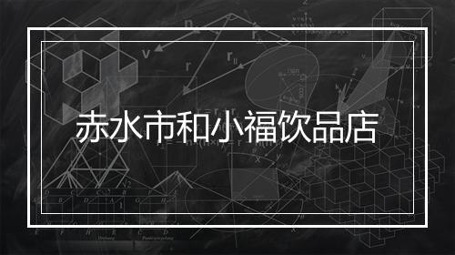 赤水市和小福饮品店