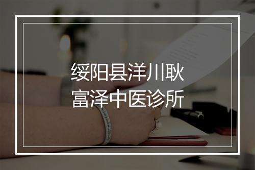 绥阳县洋川耿富泽中医诊所