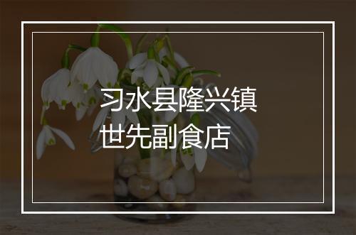 习水县隆兴镇世先副食店