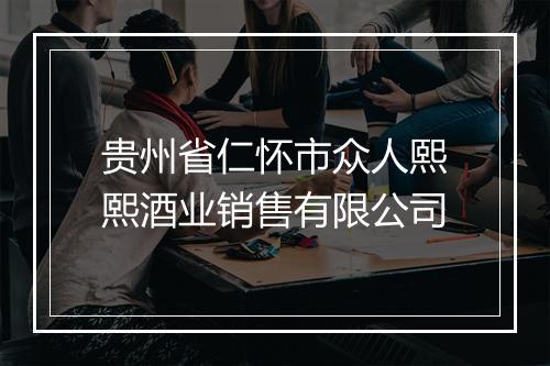 贵州省仁怀市众人熙熙酒业销售有限公司