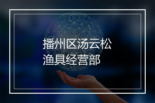 播州区汤云松渔具经营部