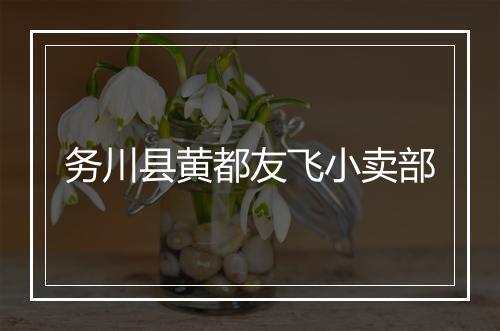 务川县黄都友飞小卖部