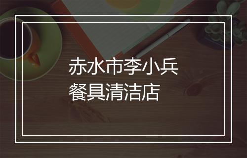 赤水市李小兵餐具清洁店