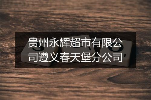 贵州永辉超市有限公司遵义春天堡分公司