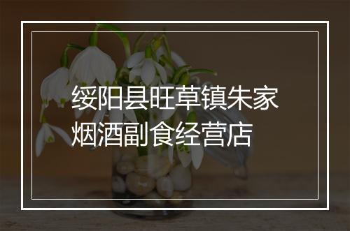 绥阳县旺草镇朱家烟酒副食经营店