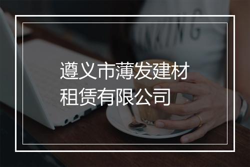 遵义市薄发建材租赁有限公司