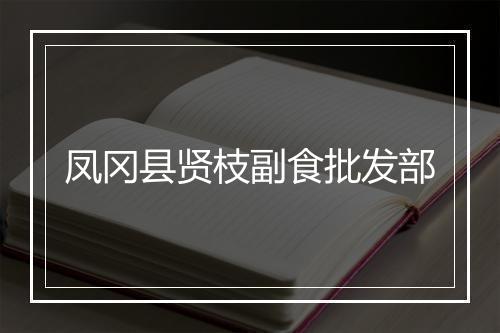 凤冈县贤枝副食批发部