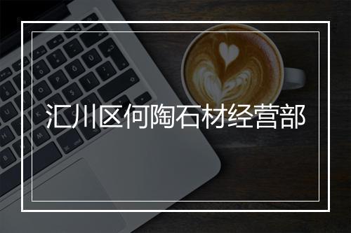 汇川区何陶石材经营部