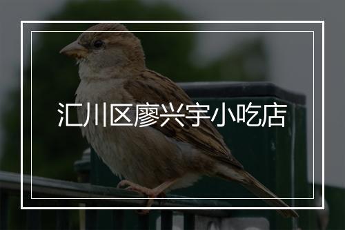 汇川区廖兴宇小吃店
