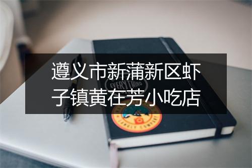 遵义市新蒲新区虾子镇黄在芳小吃店