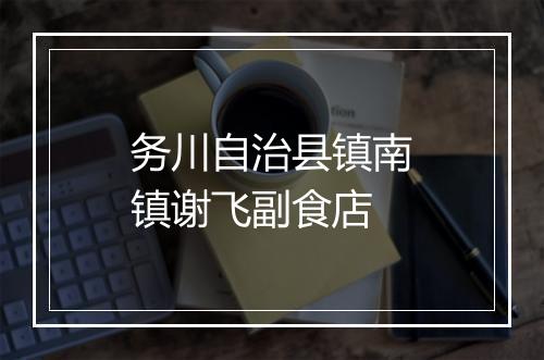 务川自治县镇南镇谢飞副食店
