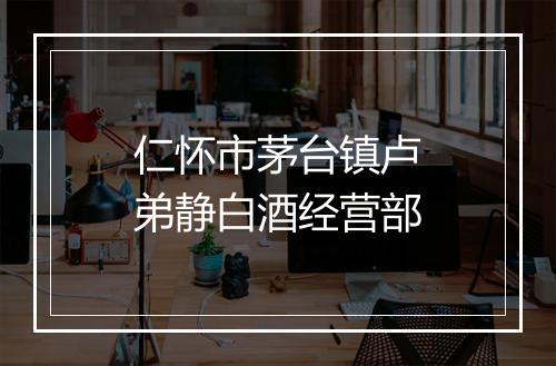 仁怀市茅台镇卢弟静白酒经营部